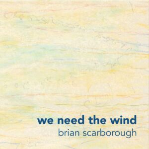 Brian Scarborough Album ‘We Need The Wind’ Out February 23